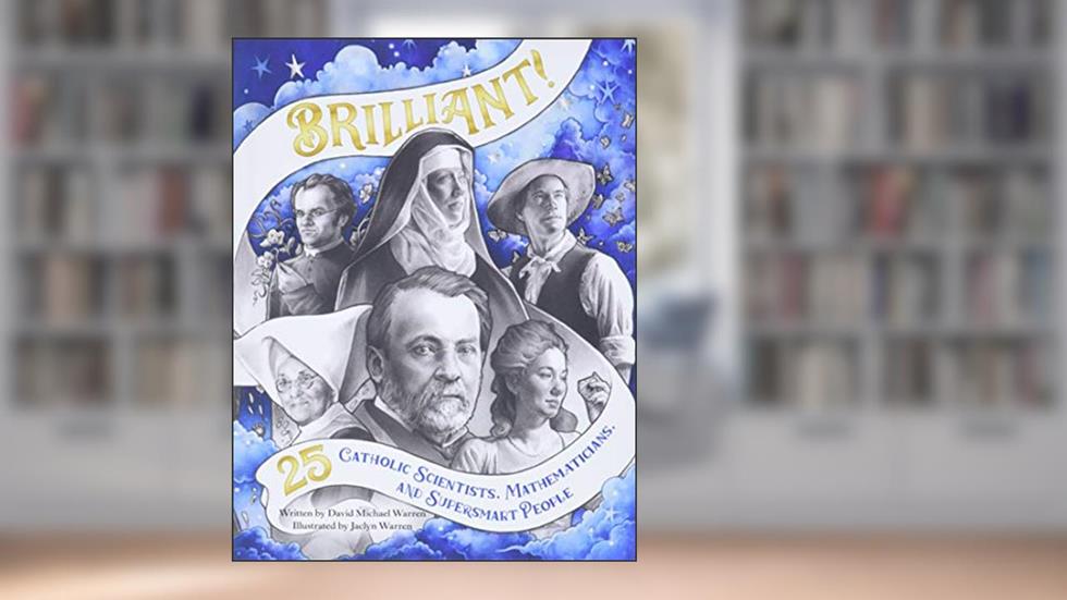 Brilliant: 25 Catholic Scientists, Mathematicians, and Supersmart People, written by David Warren