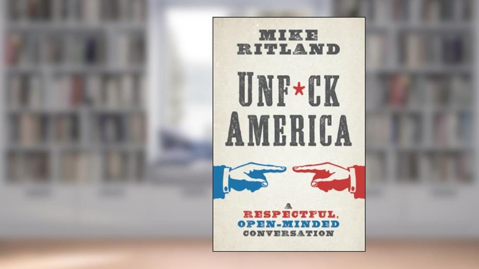 Unfuck America: A Respectful, Open-Minded Conversation, written by Mike Ritland