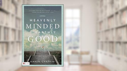 Cover from Heavenly Minded for Earthly Good: An 8-Week Study of Life in Heaven That Will Forever Change Your Life on Earth, written by Karen Chaffin