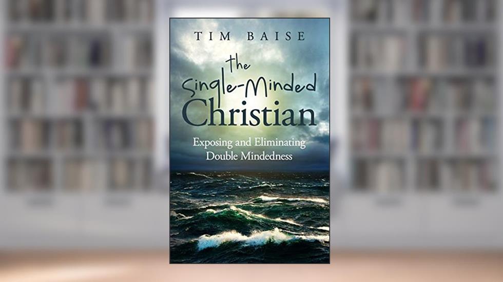 The Single-Minded Christian: Exposing and Eliminating Double-Mindedness in the Christian Life, written by Timothy G. Baise