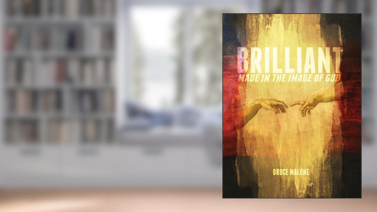Brilliant: Made in the Image of God, written by Bruce A. Malone