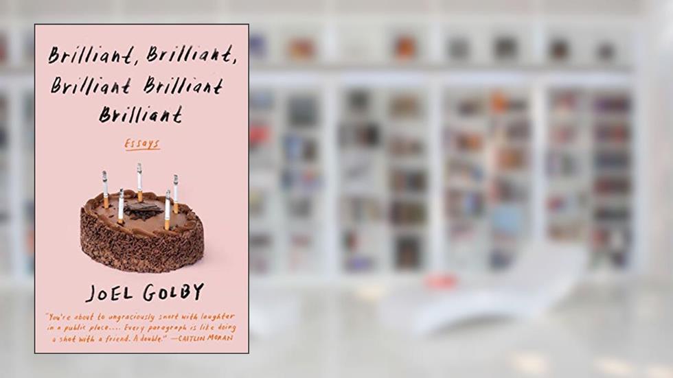 Brilliant, Brilliant, Brilliant Brilliant Brilliant: Essays, written by Joel Golby