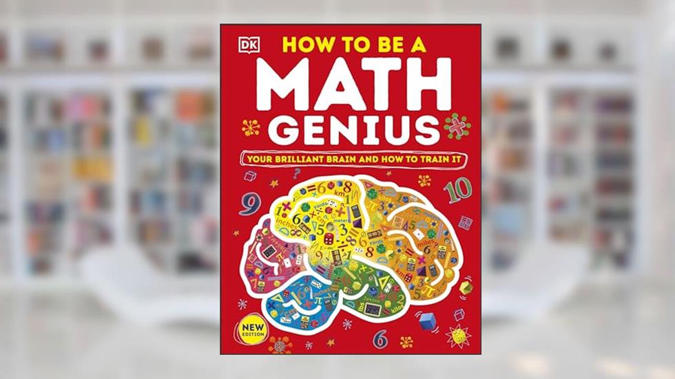 How to Be a Math Genius: Your Brilliant Brain and How to Train It (DK Train Your Brain), written by DK