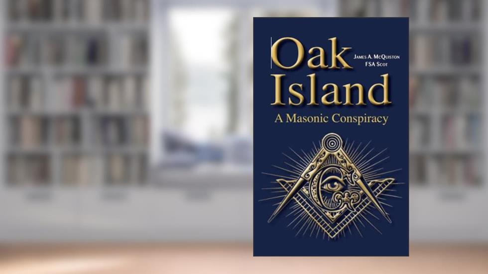 Oak Island: A Masonic Conspiracy, written by James A. McQuiston FSASct