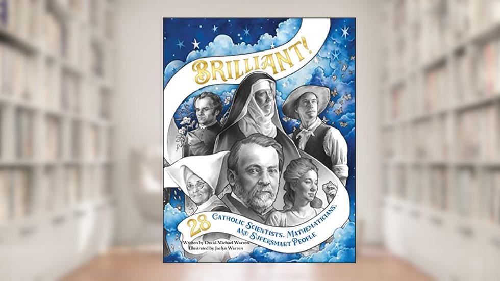 Brilliant! 28 Catholic Scientists, Mathematicians, and Supersmart People, written by David Warren