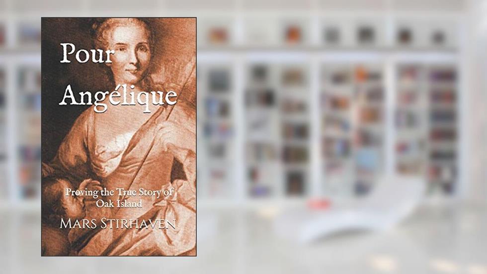 Pour Angélique: Proving the True Story of Oak Island, written by Mars Stirhaven