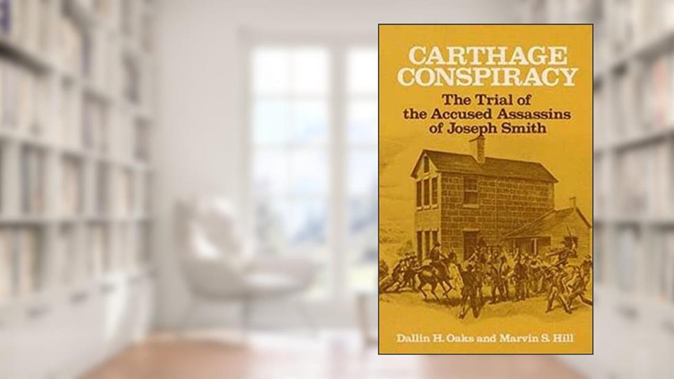 Carthage Conspiracy: The Trial of the Accused Assassins of Joseph Smith, written by Dallin H Oaks; Marvin S Hill