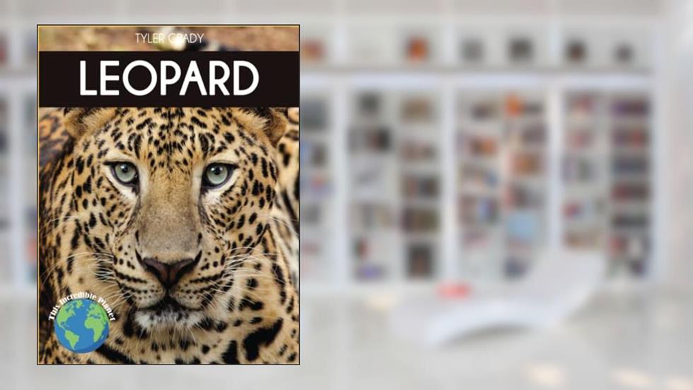 Leopard: Fascinating Animal Facts for Kids (This Incredible Planet), written by Tyler Grady
