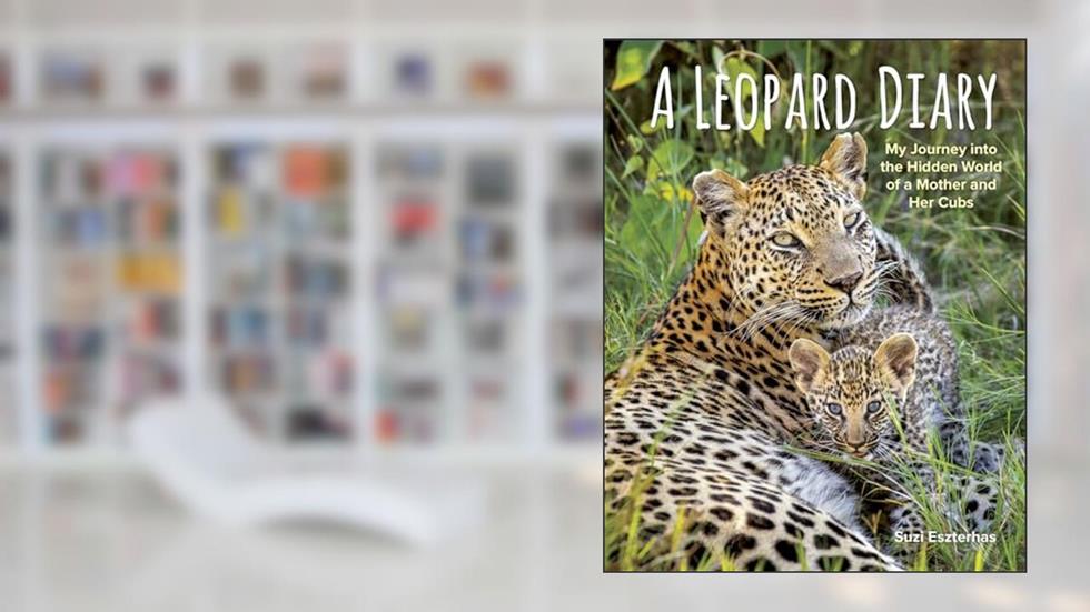 A Leopard Diary: My Journey into the Hidden World of a Mother and Her Cubs, written by Suzi Eszterhas