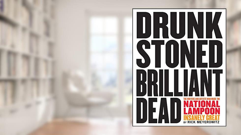 Drunk Stoned Brilliant Dead: The Writers and Artists Who Made the National Lampoon Insanely Great, written by Rick Meyerowitz