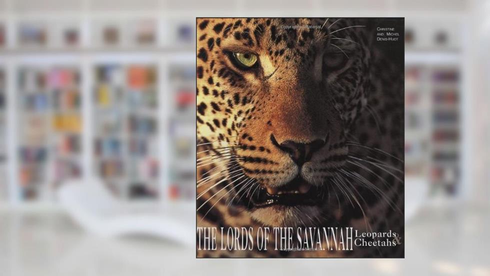 The Lords of the Savannah Leopards & Cheetahs, written by Christine Denis-Huot; Michel Denis-Huot