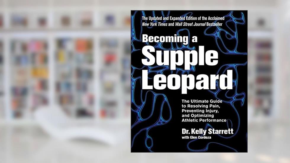 Becoming a Supple Leopard 2nd Edition: The Ultimate Guide to Resolving Pain, Preventing Injury, and Optimizing Athletic Performance, written by Kelly Starrett; Glen Cordoza