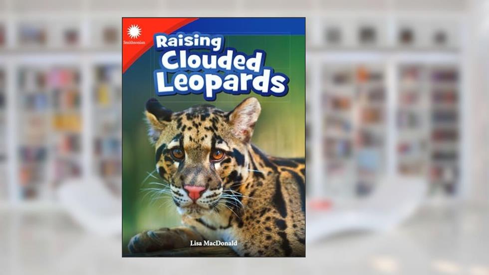Raising Clouded Leopards (Smithsonian: Informational Text), written by Lisa MacDonald