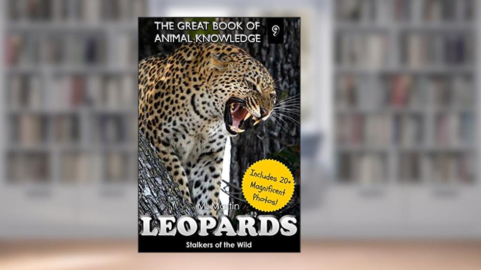 Leopards: Stalkers of the Wild (includes 20+ magnificent photos!) (The Great Book of Animal Knowledge (includes 20+ magnificent photos!) 9), written by M Martin