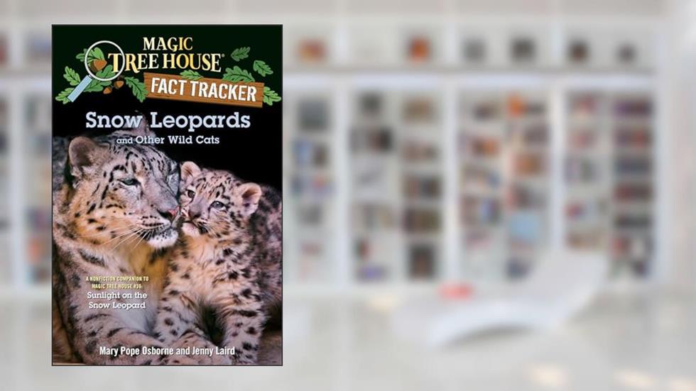 Snow Leopards and Other Wild Cats (Magic Tree House Fact Tracker), written by Mary Pope Osborne; Jenny Laird