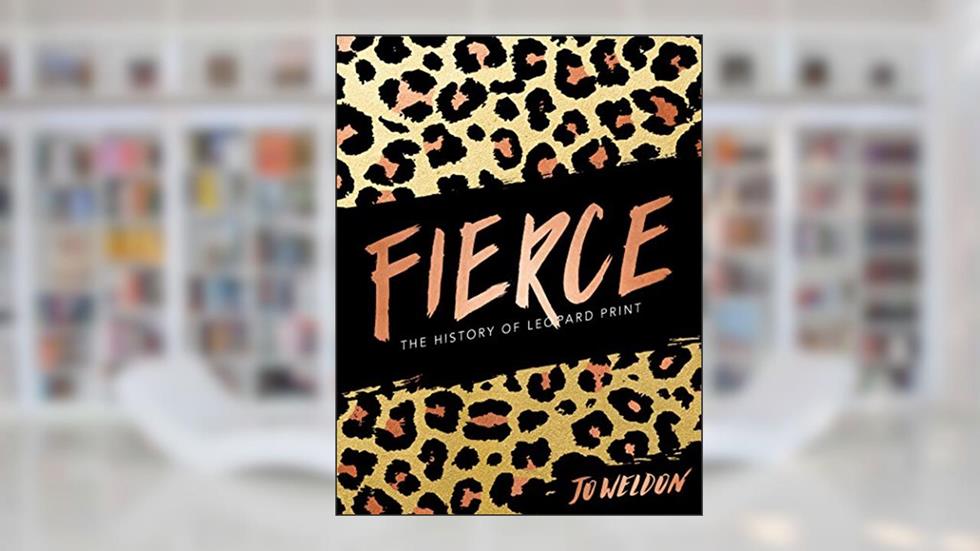 Fierce: The History of Leopard Print, written by Jo Weldon
