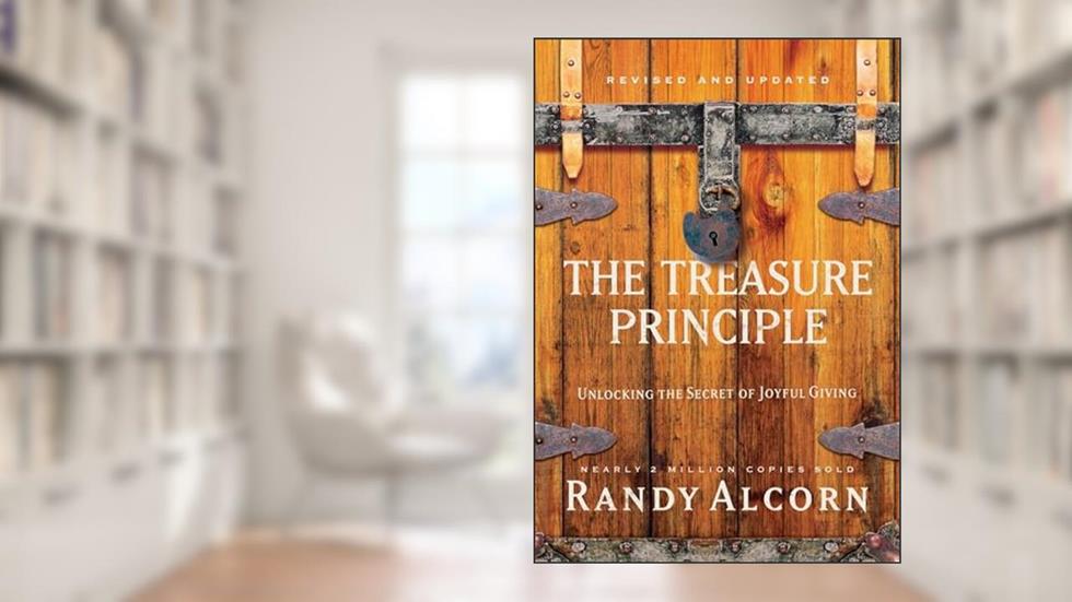 The Treasure Principle, Revised and Updated: Unlocking the Secret of Joyful Giving, written by Randy Alcorn