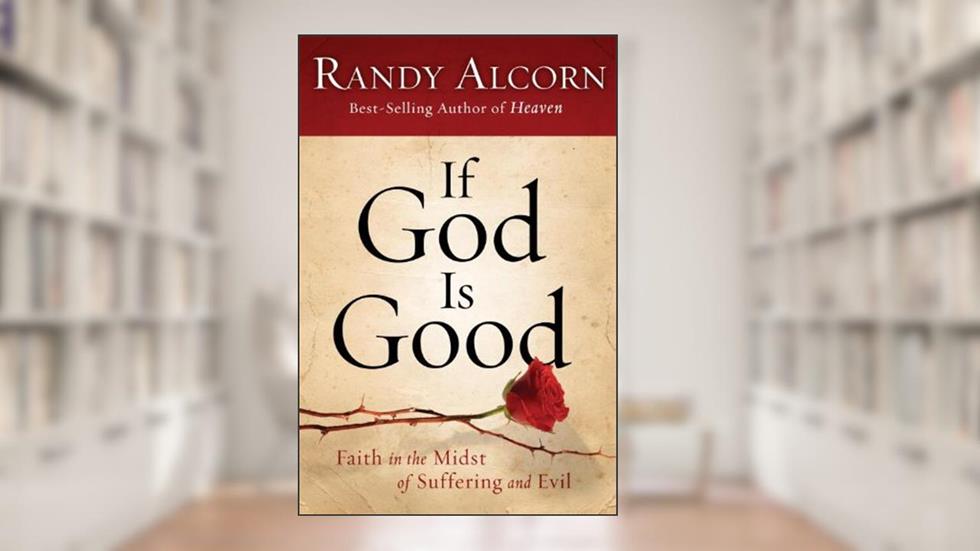 If God Is Good: Faith in the Midst of Suffering and Evil, written by Randy Alcorn