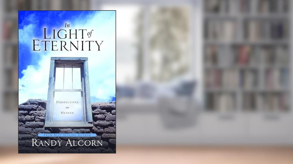 In Light of Eternity: Perspectives on Heaven, written by Randy Alcorn