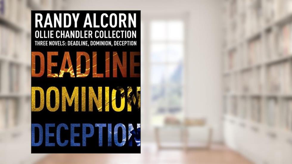 Ollie Chandler Collection: Three Novels: Deadline, Dominion, Deception (Ollie Chandler Series), written by Randy Alcorn