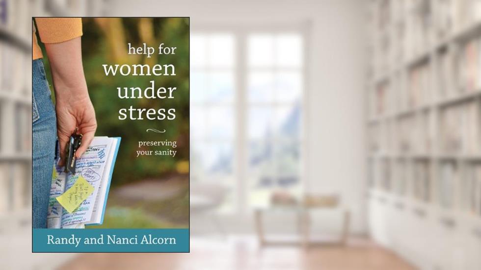 Help for Women Under Stress: Preserving Your Sanity, written by Randy Alcorn; Nanci Alcorn
