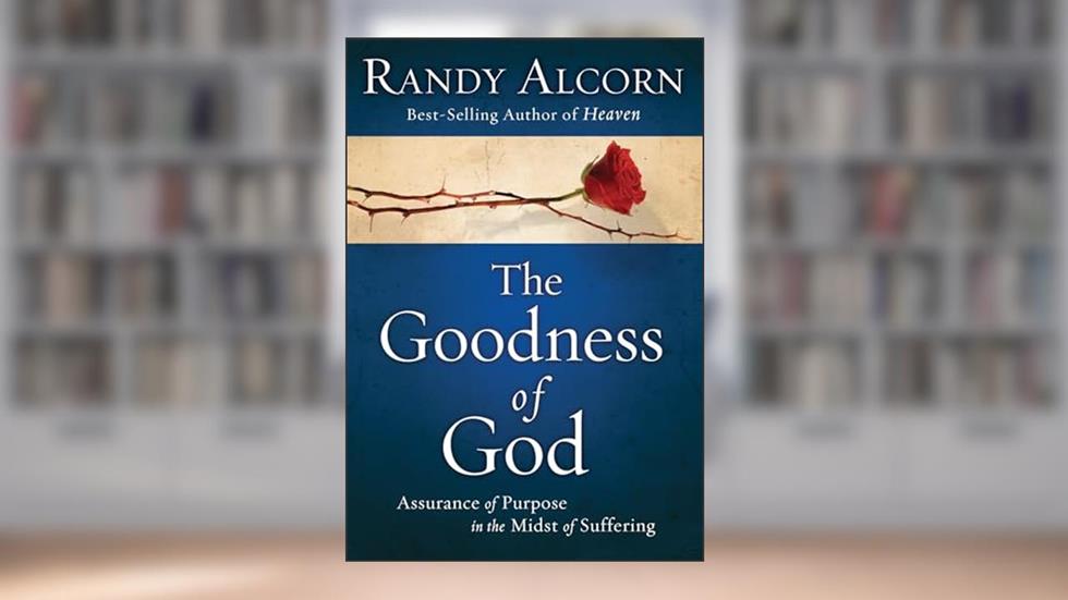 The Goodness of God: Assurance of Purpose in the Midst of Suffering, written by Randy Alcorn