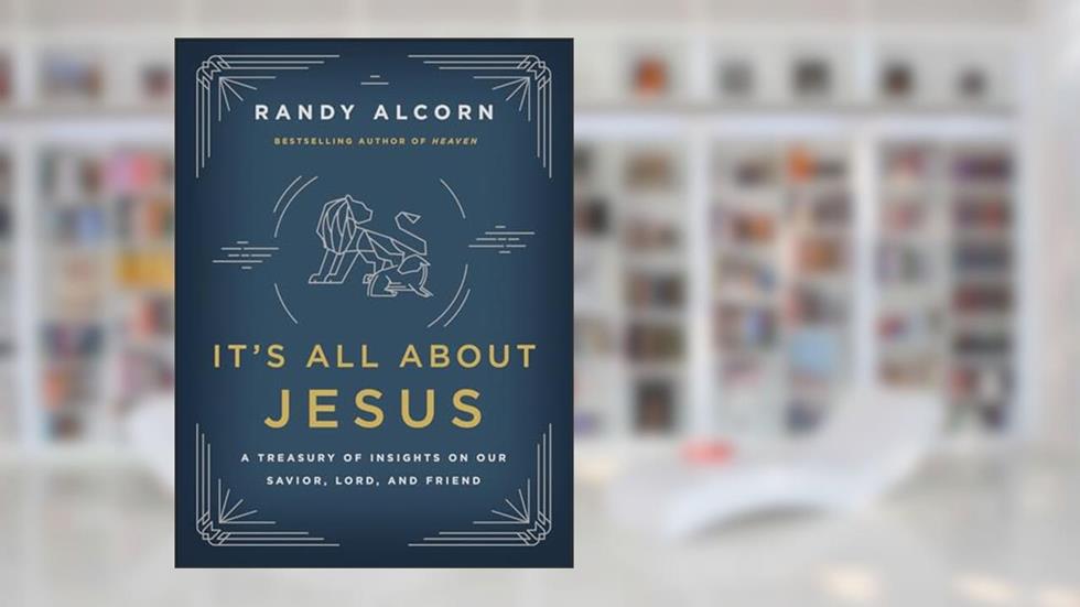 It's All About Jesus: A Treasury of Insights on Our Savior, Lord, and Friend, written by Randy Alcorn