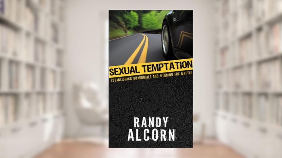 Sexual Temptation: Establishing Guardrails and Winning the Battle, written by Randy Alcorn
