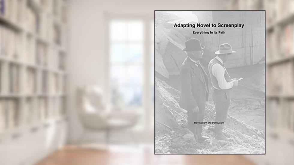 Adapting Novel to Screenplay: Everything In Its Path, written by Steve Alcorn; Dani Alcorn