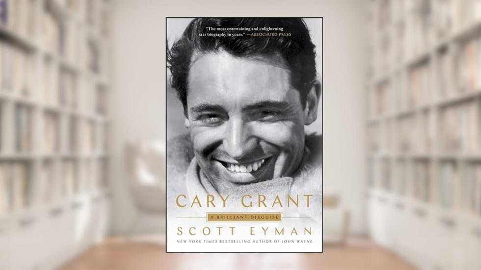 Cary Grant: A Brilliant Disguise, written by Scott Eyman