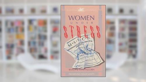 Cover from Women Under Stress: Preserving Your Sanity, written by Randy Alcorn; Nanci Alcorn