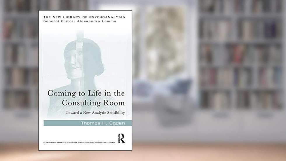Coming to Life in the Consulting Room (The New Library of Psychoanalysis), written by Thomas H. Ogden