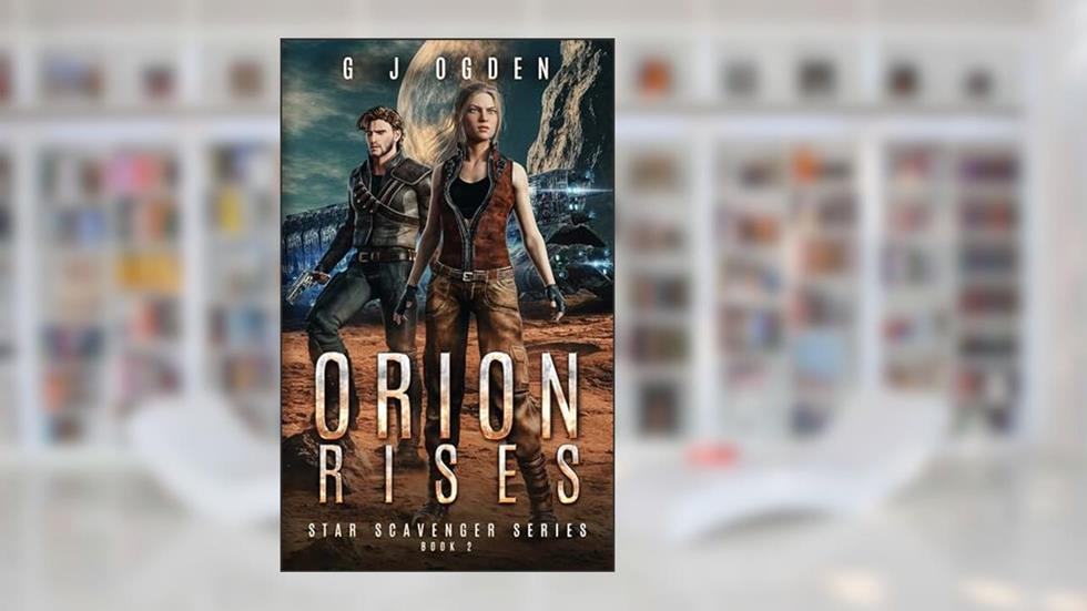 Orion Rises (Star Scavenger Series Book 2), written by G J Ogden
