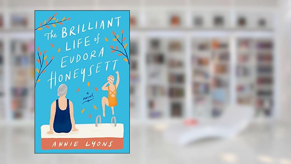 The Brilliant Life of Eudora Honeysett: A Charming and Emotional Journey of Self-Discovery and Unlikely Friendships, written by Annie Lyons