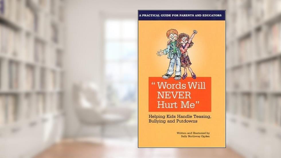 Words Will Never Hurt Me: Helping Kids Handle Teasing, Bullying, And Putdowns, written by Sally  Northway Ogden
