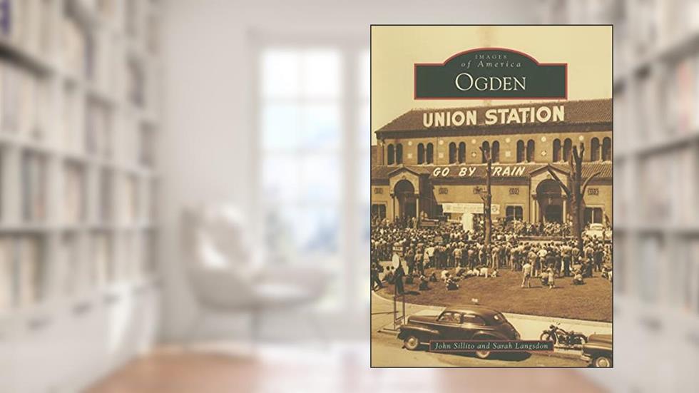 Ogden (Images of America: Utah), written by John Sillito; Sarah Langsdon