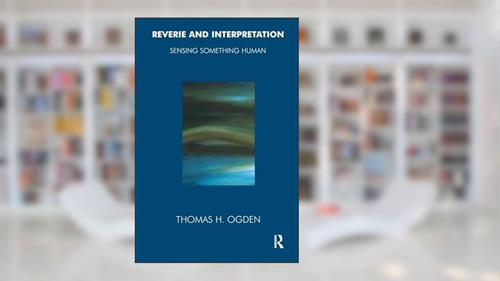Cover from Reverie and Interpretation: Sensing Something Human, written by Thomas Ogden