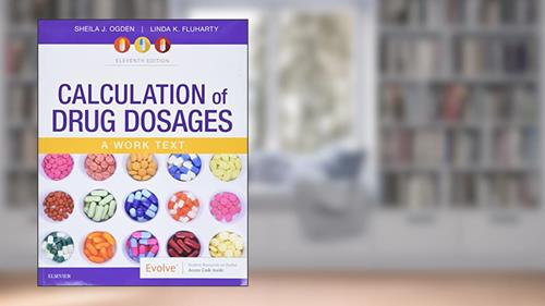Cover from Calculation of Drug Dosages: A Work Text, 11e, written by Sheila J. Ogden MSN  RN; Linda Fluharty RNC  MSN