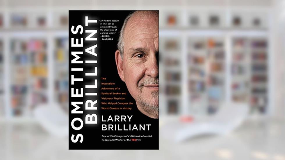 Sometimes Brilliant: The Impossible Adventure of a Spiritual Seeker and Visionary Physician Who Helped Conquer the Worst Disease in History, written by Larry Brilliant