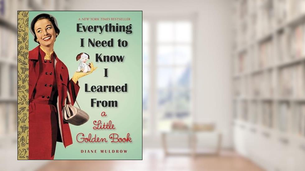 Everything I Need To Know I Learned From a Little Golden Book: An Inspirational Gift Book (Little Golden Books (Random House)), written by Diane Muldrow