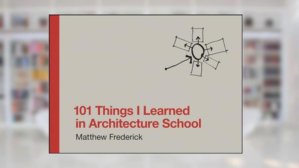 101 Things I Learned in Architecture School, written by Matthew Frederick