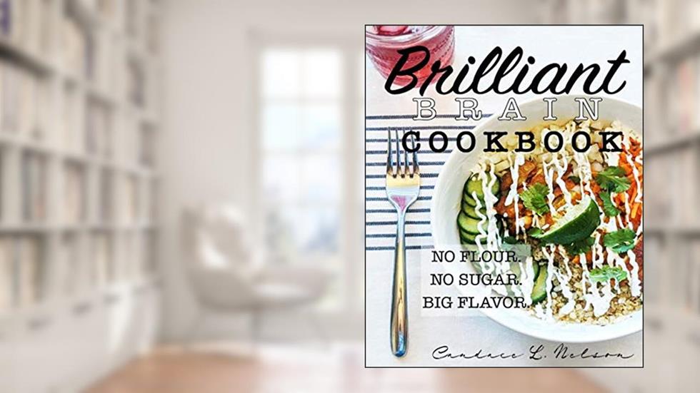 Brilliant Brain Cookbook, written by Candace Lynn Nelson