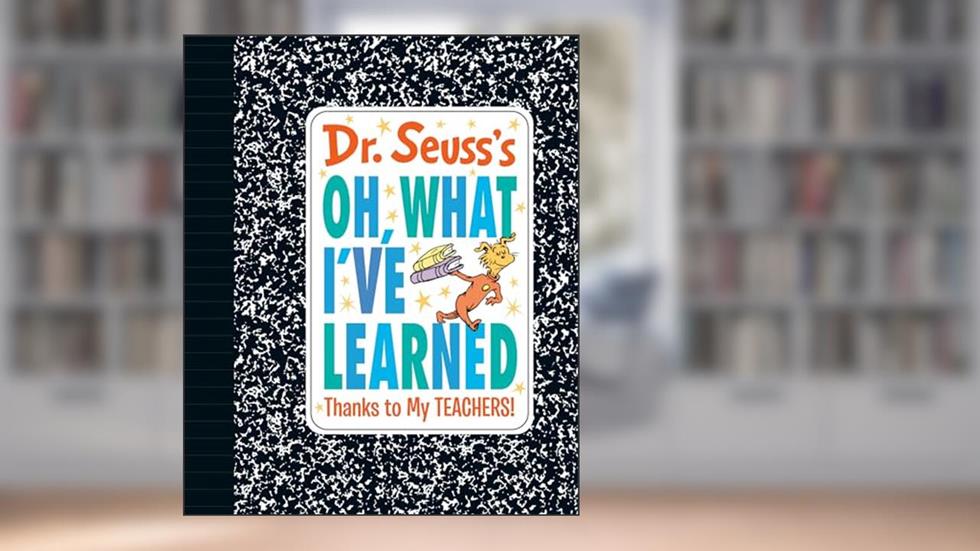 Dr. Seuss's Oh, What I've Learned: Thanks to My TEACHERS! (Dr. Seuss's Gift Books), written by Dr. Seuss