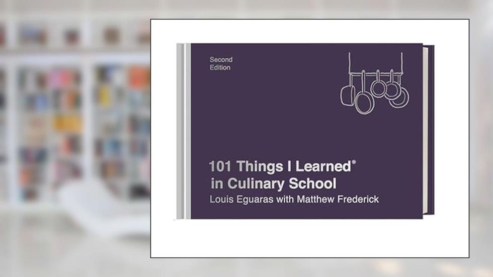 101 Things I Learned® in Culinary School (Second Edition), written by Louis Eguaras; Matthew Frederick