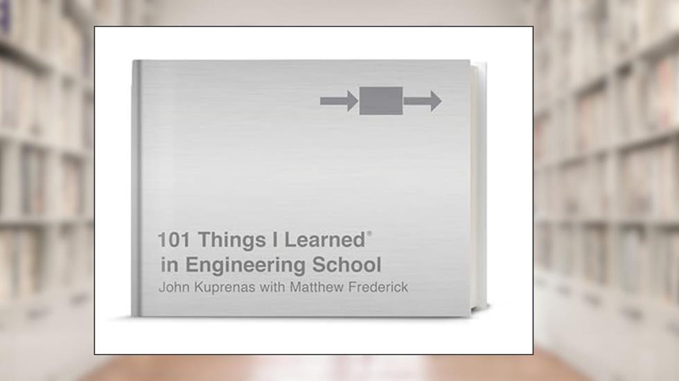 101 Things I Learned® in Engineering School, written by John Kuprenas; Matthew Frederick