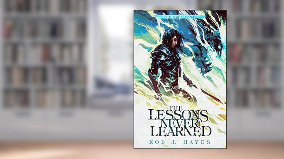 The Lessons Never Learned (The War Eternal Book 2), written by Rob J. Hayes