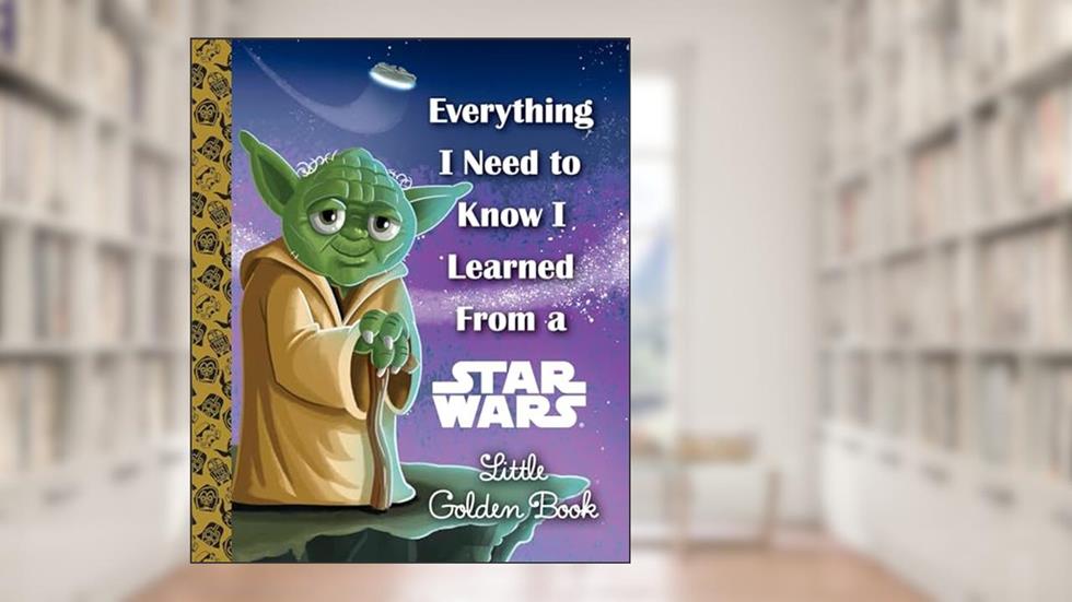 Everything I Need to Know I Learned From a Star Wars Little Golden Book (Star Wars), written by Geof Smith