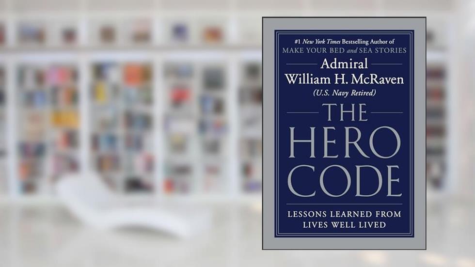 The Hero Code: Lessons Learned from Lives Well Lived, written by Admiral William H. McRaven