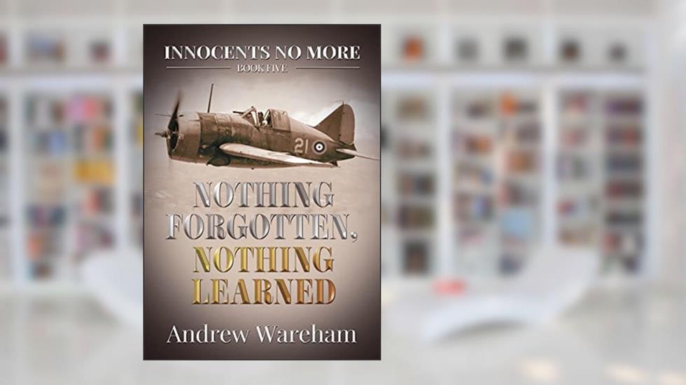 Nothing Forgotten, Nothing Learned: The Fall of Singapore (Innocents No More Book 5), written by Andrew Wareham