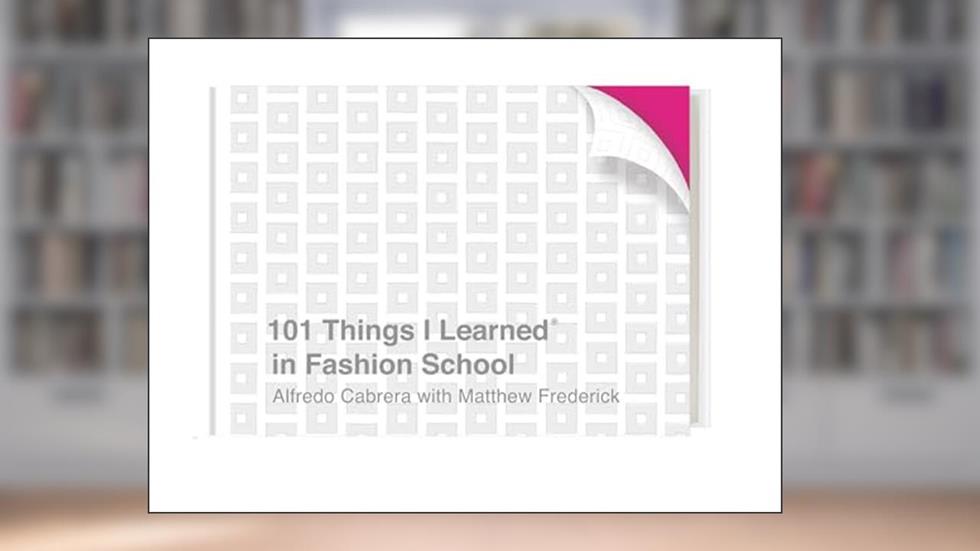 101 Things I Learned® in Fashion School, written by Alfredo Cabrera; Matthew Frederick